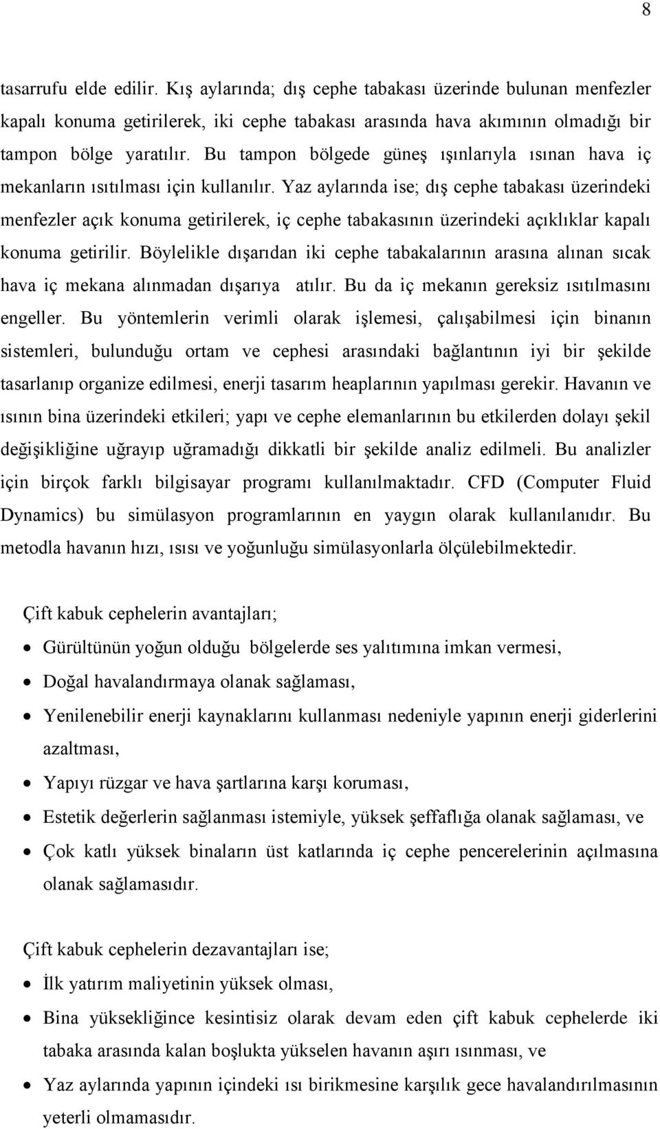 Yaz aylarında ise; dış cephe tabakası üzerindeki menfezler açık konuma getirilerek, iç cephe tabakasının üzerindeki açıklıklar kapalı konuma getirilir.