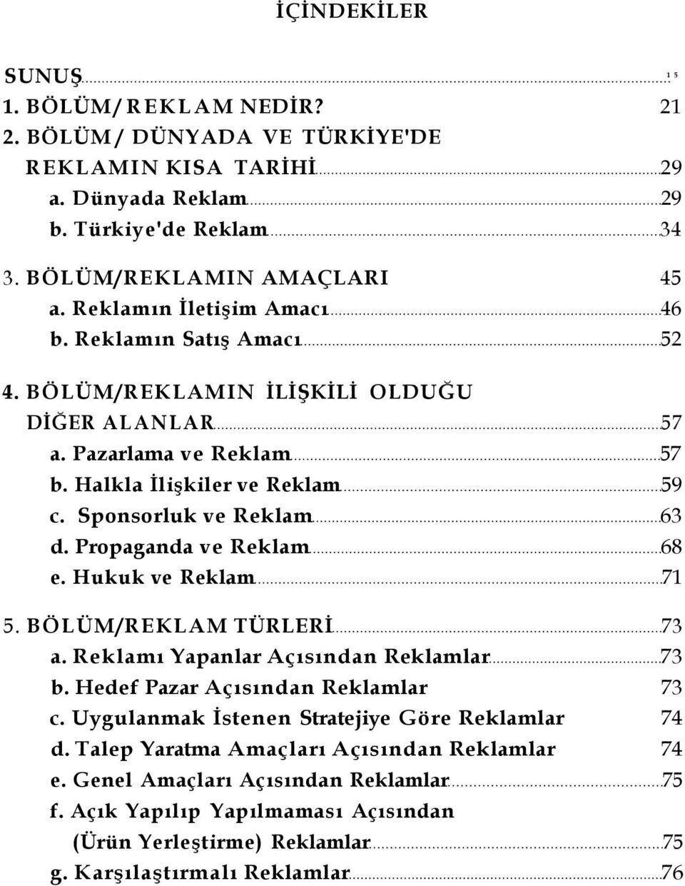 Propaganda ve Reklam 68 e. Hukuk ve Reklam 71 5. BÖLÜM/REKLAM TÜRLERİ 73 a. Reklamı Yapanlar Açısından Reklamlar 73 b. Hedef Pazar Açısından Reklamlar 73 c.