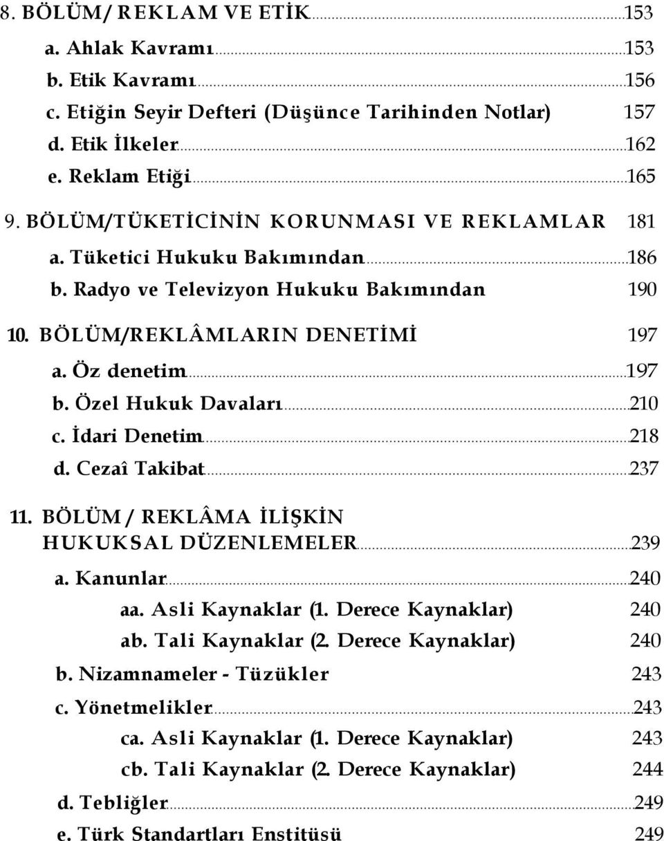 Özel Hukuk Davaları 210 c. İdari Denetim 218 d. Cezaî Takibat 237 11. BÖLÜM / REKLÂMA İLİŞKİN HUKUKSAL DÜZENLEMELER 239 a. Kanunlar 240 aa. Asli Kaynaklar (1. Derece Kaynaklar) 240 ab.