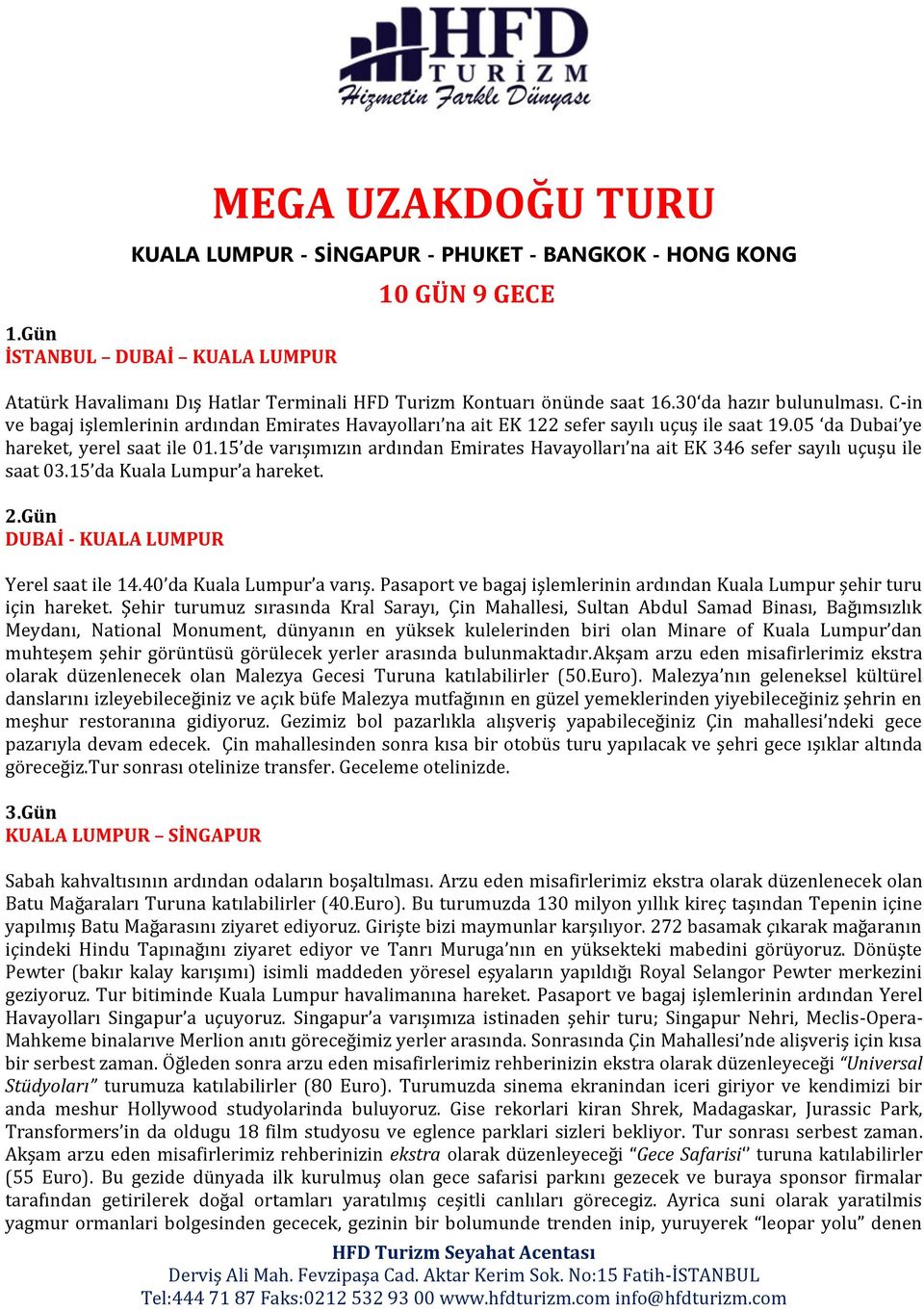 15 de varışımızın ardından Emirates Havayolları na ait EK 346 sefer sayılı uçuşu ile saat 03.15 da Kuala Lumpur a hareket. 2.Gün DUBAİ - KUALA LUMPUR Yerel saat ile 14.40 da Kuala Lumpur a varış.