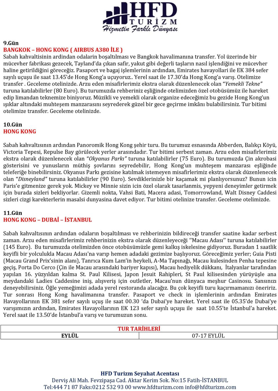 Pasaport ve bagaj işlemlerinin ardından, Emirates havayollari ile EK 384 sefer sayılı uçuşu ile saat 13.45 de Hong Kong a uçuyoruz.. Yerel saat ile 17.30 da Hong Kong a varış. Otelimize transfer.