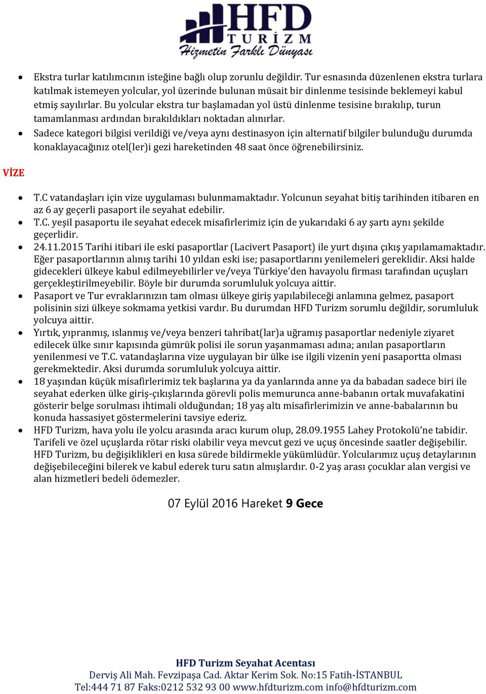 Bu yolcular ekstra tur başlamadan yol üstü dinlenme tesisine bırakılıp, turun tamamlanması ardından bırakıldıkları noktadan alınırlar.