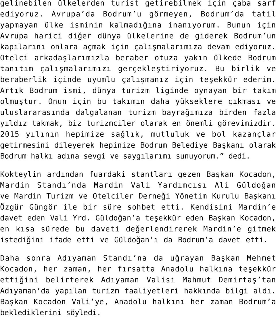 Otelci arkadaşlarımızla beraber otuza yakın ülkede Bodrum tanıtım çalışmalarımızı gerçekleştiriyoruz. Bu birlik ve beraberlik içinde uyumlu çalışmanız için teşekkür ederim.