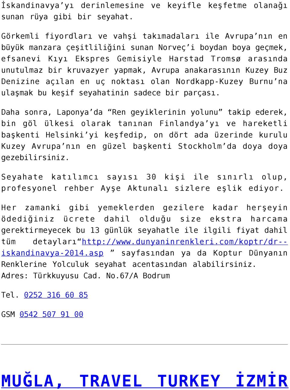 kruvazyer yapmak, Avrupa anakarasının Kuzey Buz Denizine açılan en uç noktası olan Nordkapp-Kuzey Burnu na ulaşmak bu keşif seyahatinin sadece bir parçası.