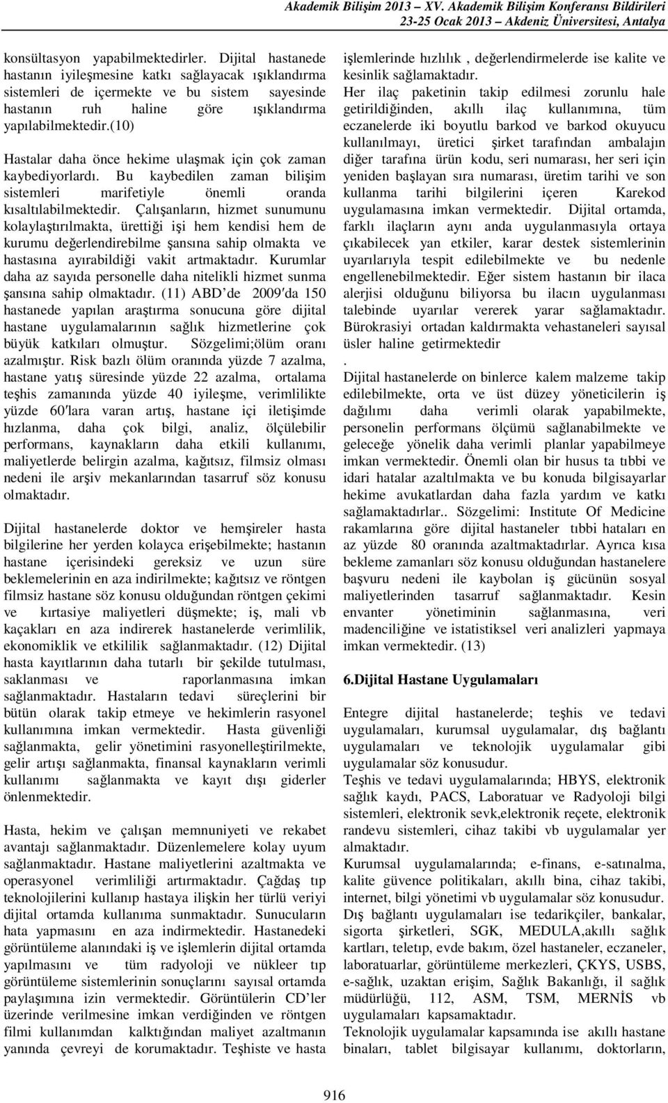 (10) Hastalar daha önce hekime ulaşmak için çok zaman kaybediyorlardı. Bu kaybedilen zaman bilişim sistemleri marifetiyle önemli oranda kısaltılabilmektedir.