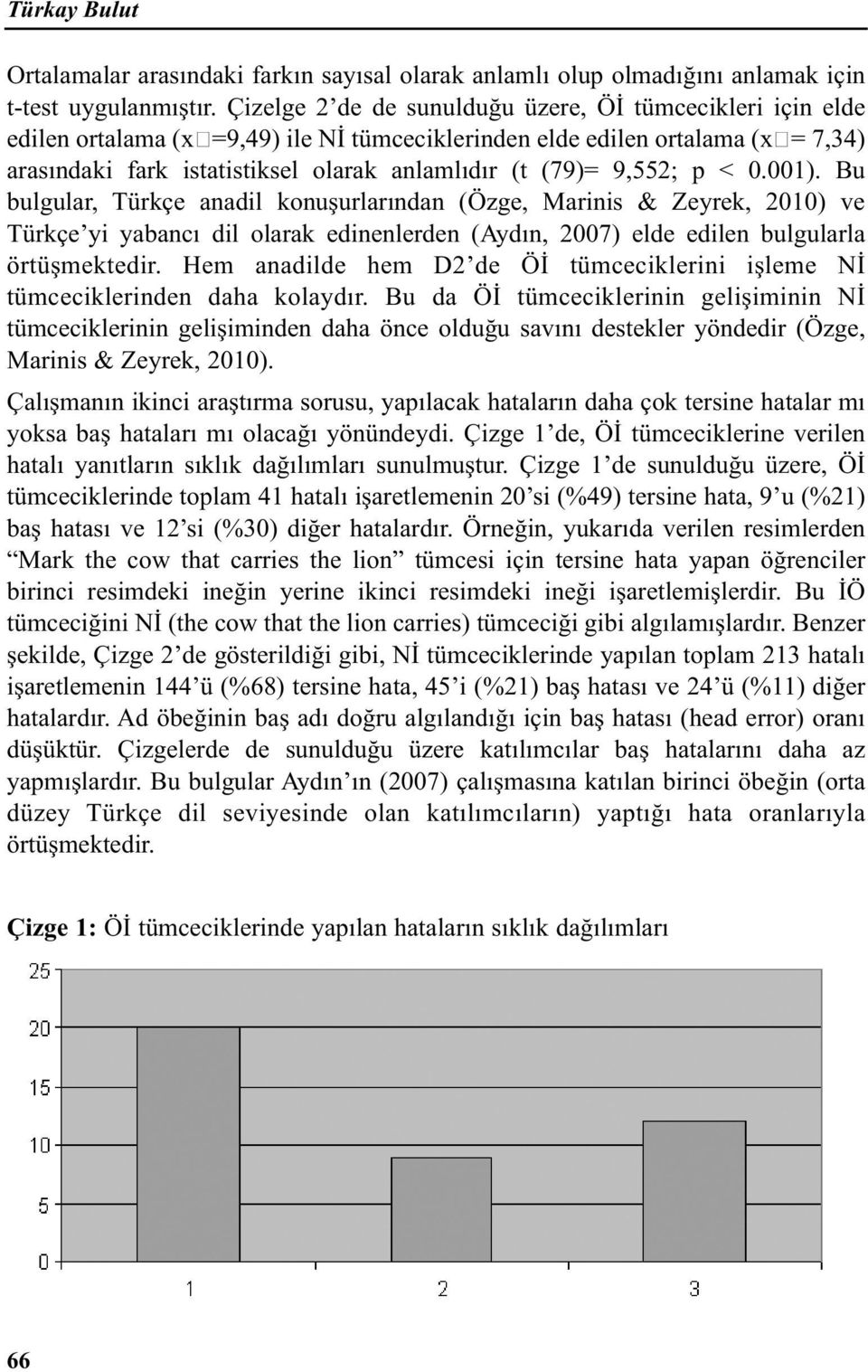 9,552; p < 0.001). Bu bulgular, Türkçe anadil konuşurlarından (Özge, Marinis & Zeyrek, 2010) ve Türkçe yi yabancı dil olarak edinenlerden (Aydın, 2007) elde edilen bulgularla örtüşmektedir.