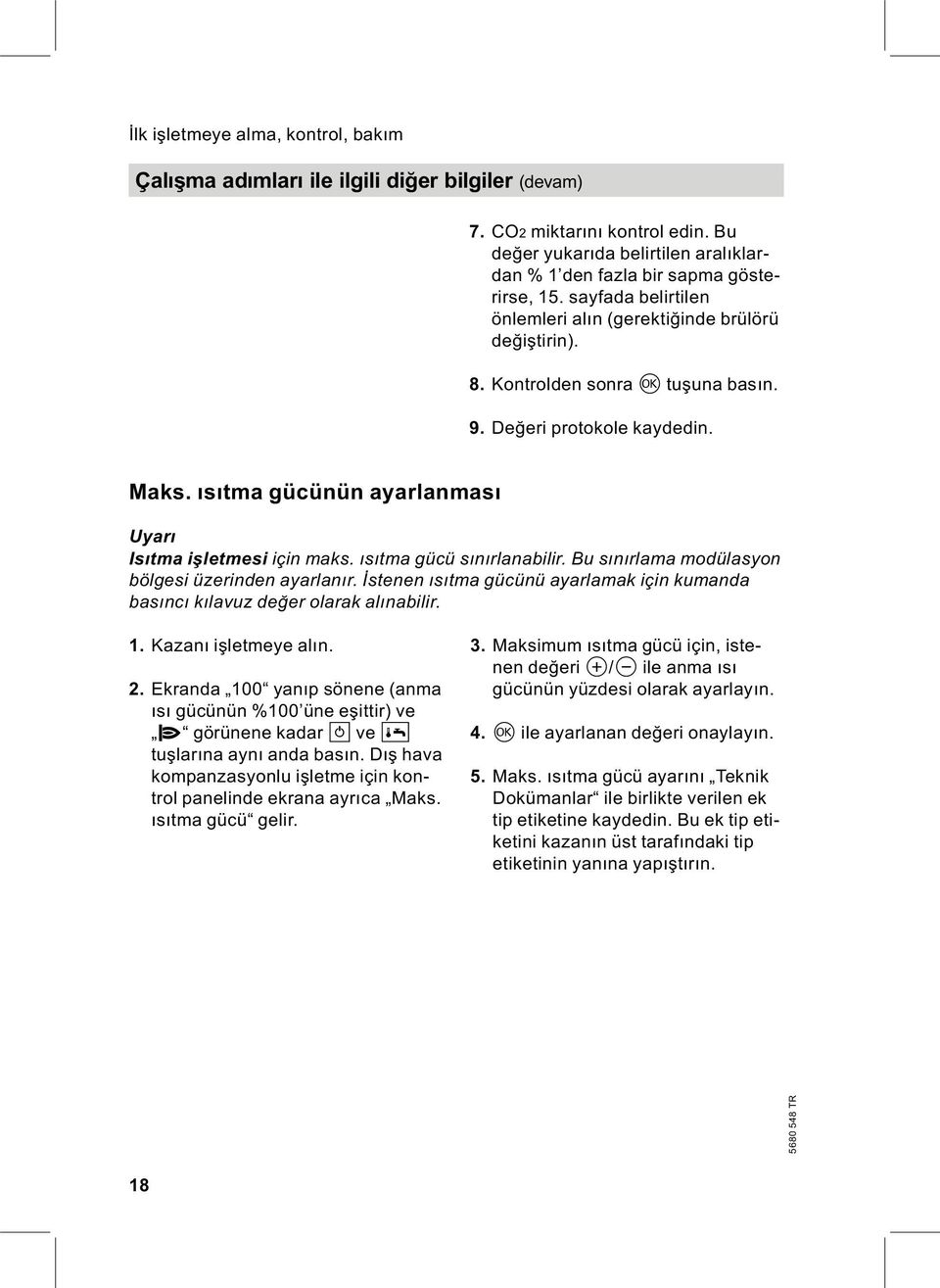 ısıtma gücünün ayarlanması Uyarı Isıtma işletmesi için maks. ısıtma gücü sınırlanabilir. Bu sınırlama modülasyon bölgesi üzerinden ayarlanır.