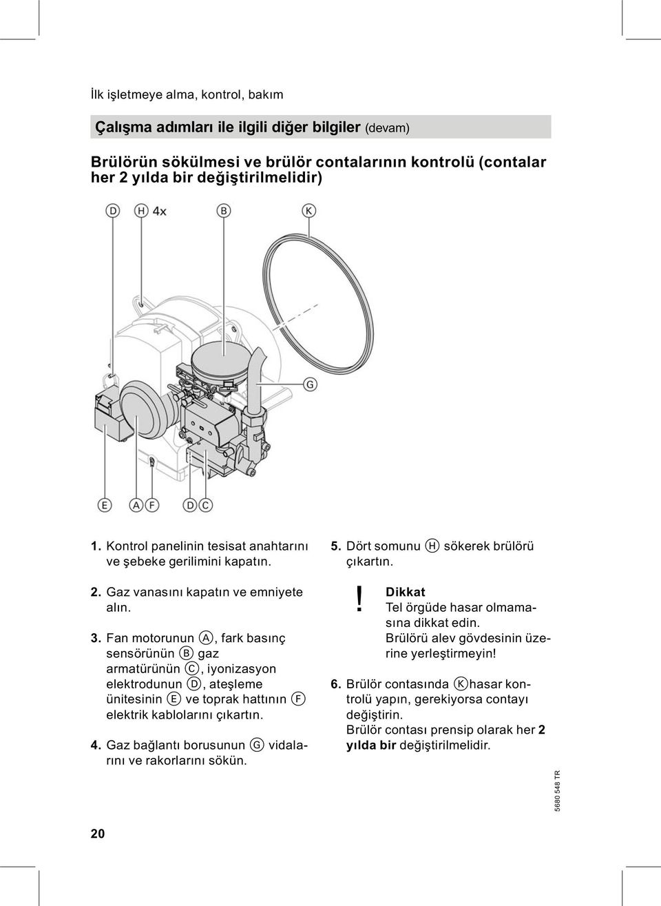 Fan motorunun A, fark basınç sensörünün B gaz armatürünün C, iyonizasyon elektrodunun D, ateşleme ünitesinin E ve toprak hattının F elektrik kablolarını çıkartın. 4.