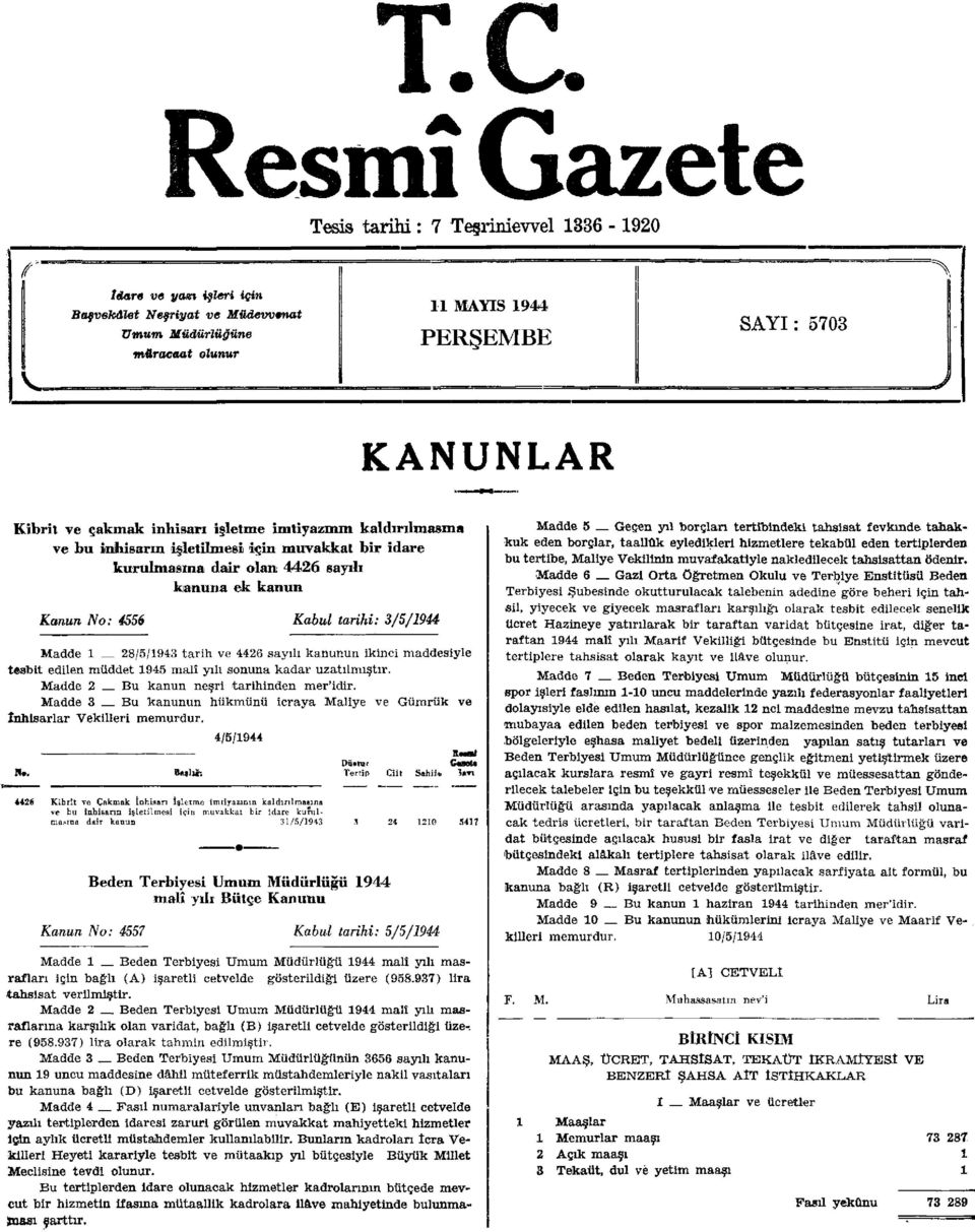 8/5/943 tarih ve 446 sayılı kanunun ikinci maddesiyle tesbit edilen müddet 945 malî yılı sonuna kadar uzatılmıştır. Madde Bu kanun neşri tarihinden mer'idir.