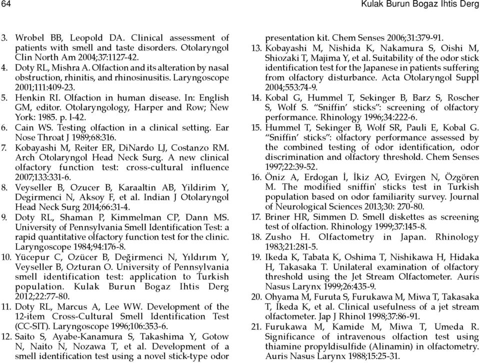 Otolaryngology, Harper and Row; New York: 1985. p. l-42. 6. Cain WS. Testing olfaction in a clinical setting. Ear Nose Throat J 1989;68:316. 7. Kobayashi M, Reiter ER, DiNardo LJ, Costanzo RM.