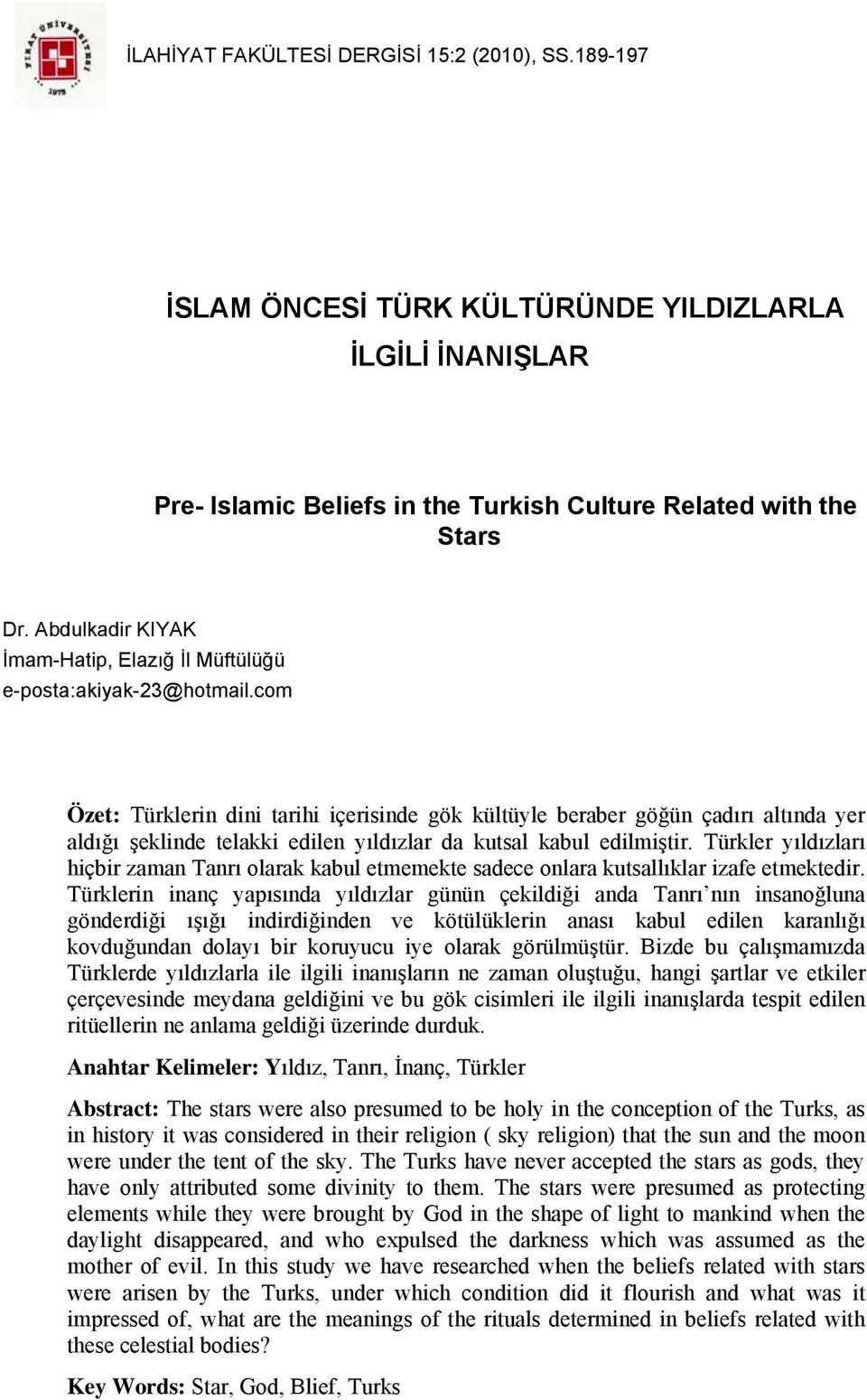 com Özet: Türklerin dini tarihi içerisinde gök kültüyle beraber göğün çadırı altında yer aldığı şeklinde telakki edilen yıldızlar da kutsal kabul edilmiştir.