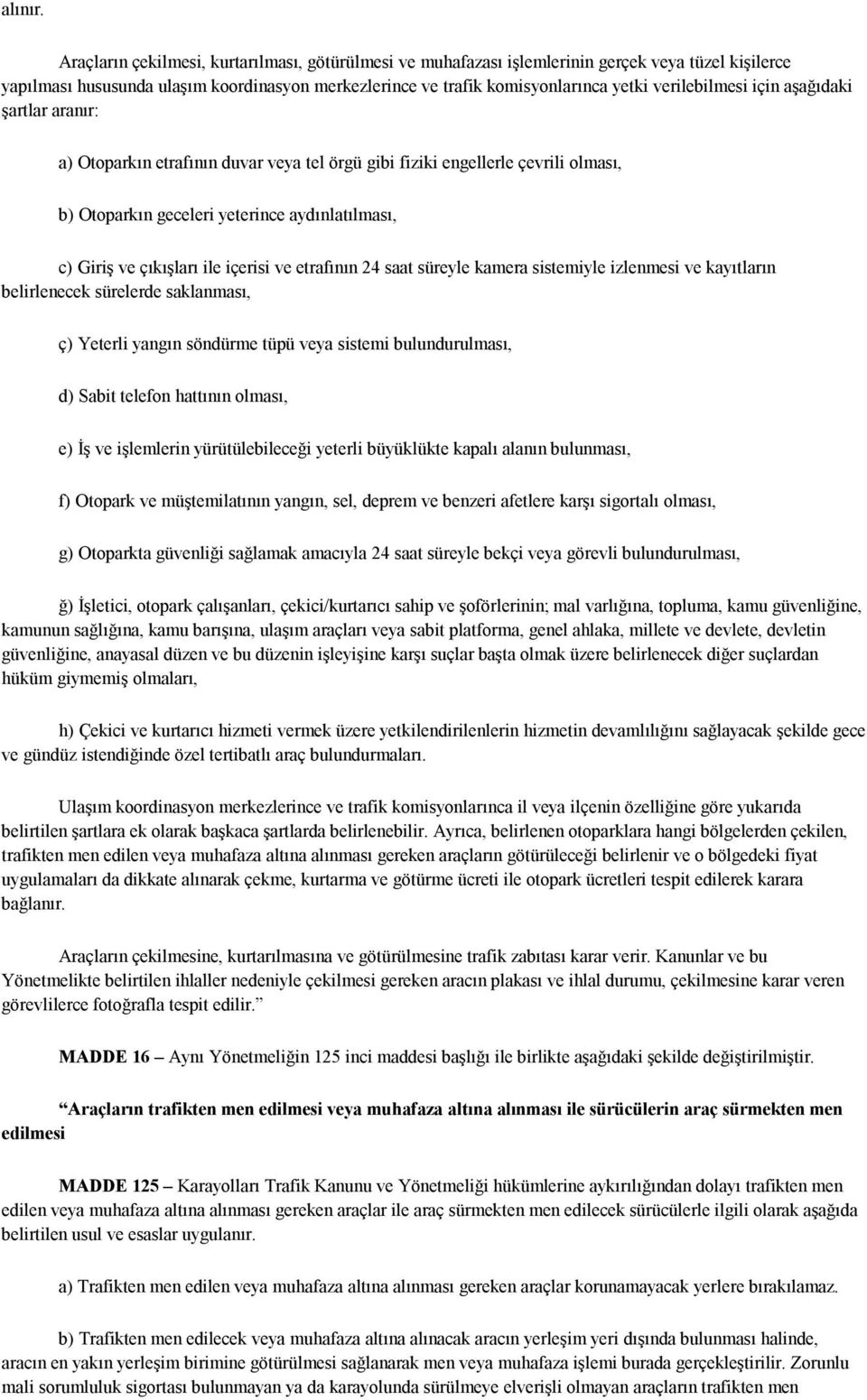 verilebilmesi için aşağıdaki şartlar aranır: a) Otoparkın etrafının duvar veya tel örgü gibi fiziki engellerle çevrili olması, b) Otoparkın geceleri yeterince aydınlatılması, c) Giriş ve çıkışları