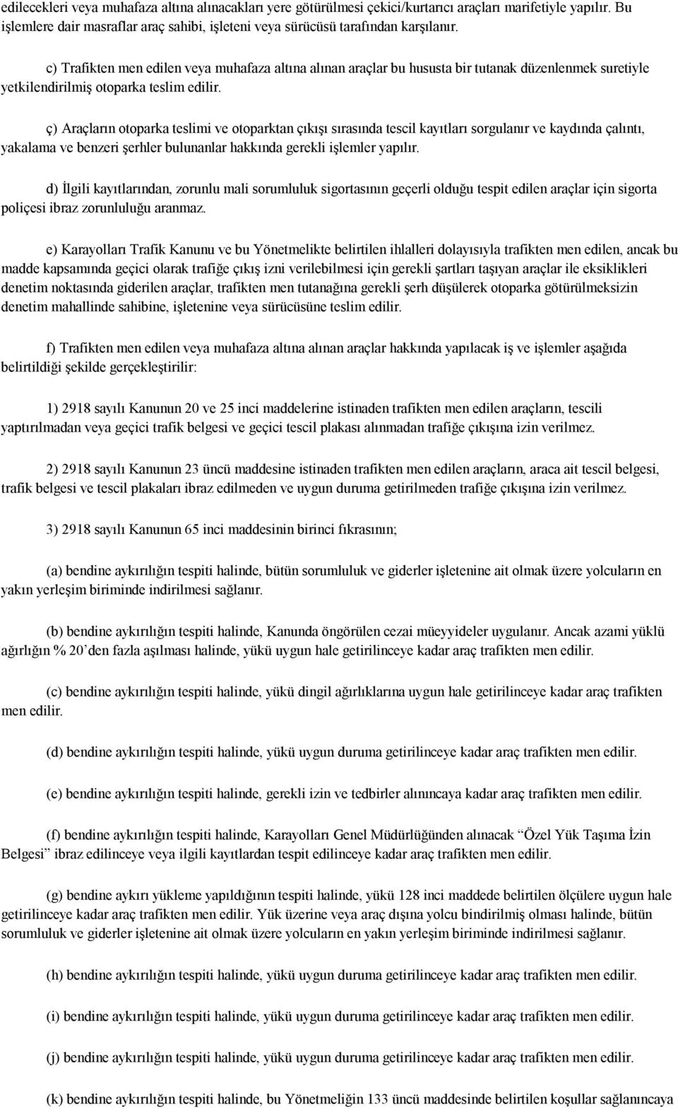 ç) Araçların otoparka teslimi ve otoparktan çıkışı sırasında tescil kayıtları sorgulanır ve kaydında çalıntı, yakalama ve benzeri şerhler bulunanlar hakkında gerekli işlemler yapılır.