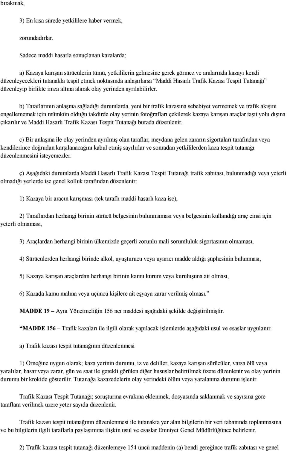 anlaşırlarsa Maddi Hasarlı Trafik Kazası Tespit Tutanağı düzenleyip birlikte imza altına alarak olay yerinden ayrılabilirler.