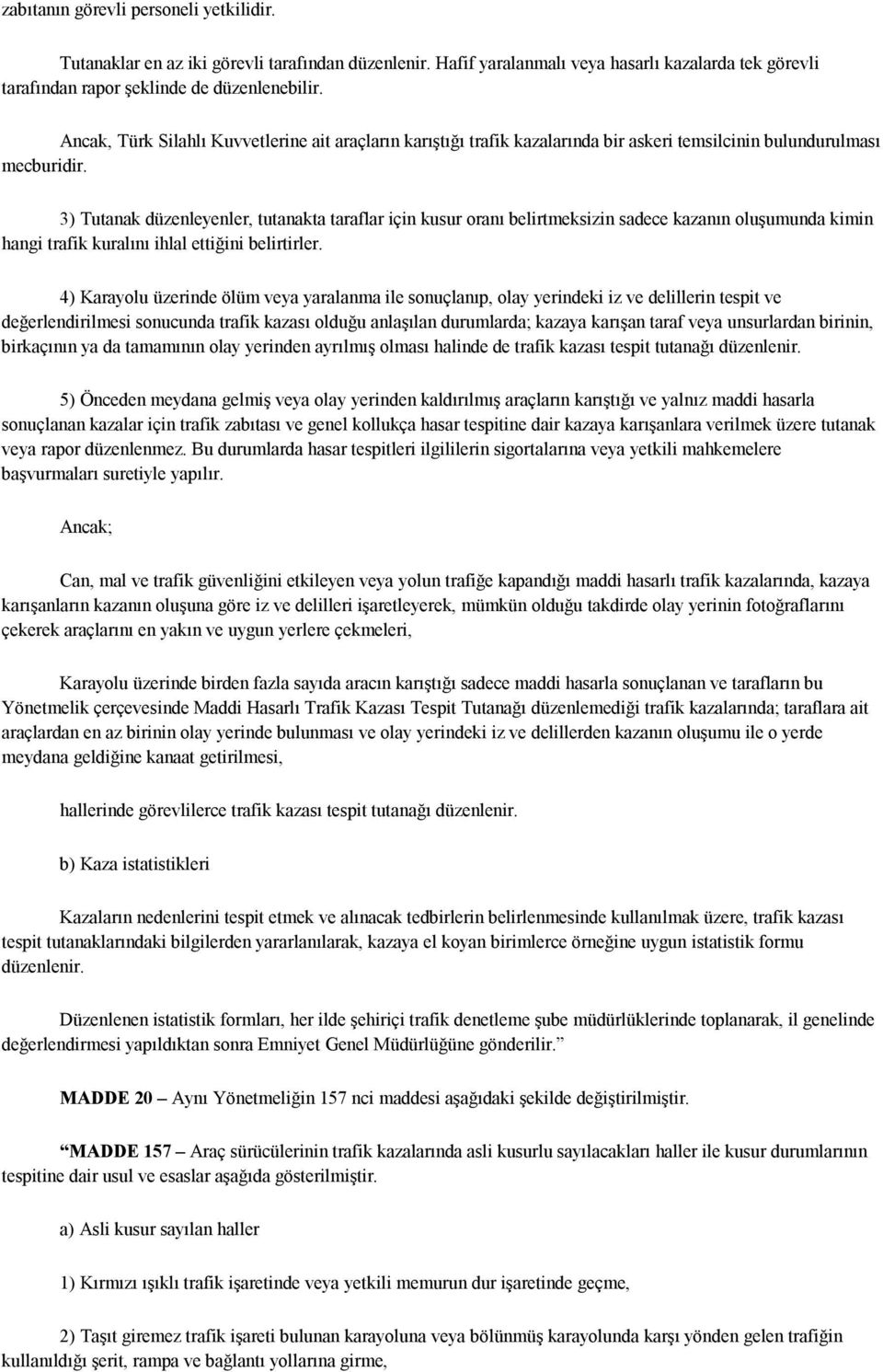 3) Tutanak düzenleyenler, tutanakta taraflar için kusur oranı belirtmeksizin sadece kazanın oluşumunda kimin hangi trafik kuralını ihlal ettiğini belirtirler.