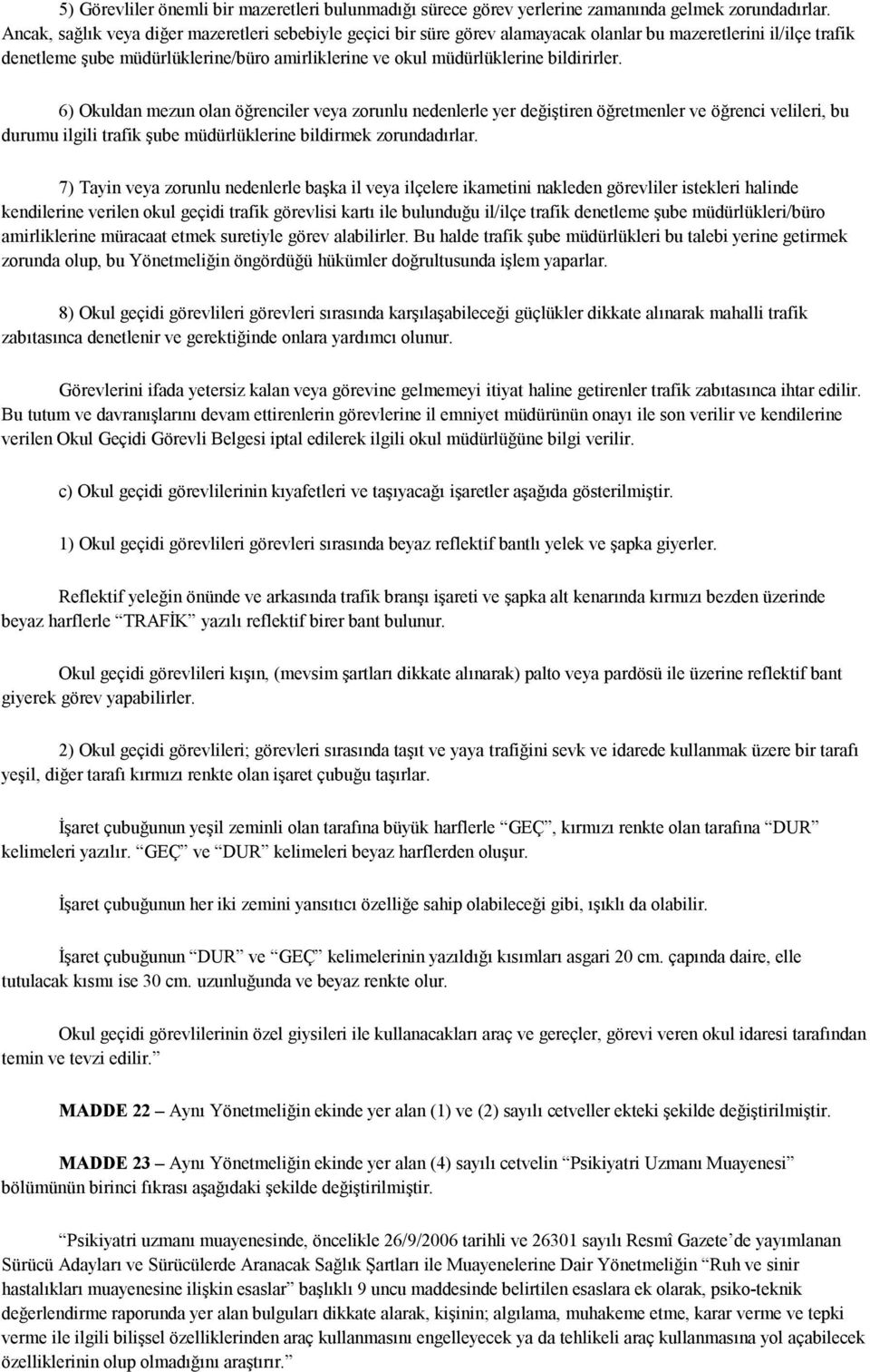 bildirirler. 6) Okuldan mezun olan öğrenciler veya zorunlu nedenlerle yer değiştiren öğretmenler ve öğrenci velileri, bu durumu ilgili trafik şube müdürlüklerine bildirmek zorundadırlar.