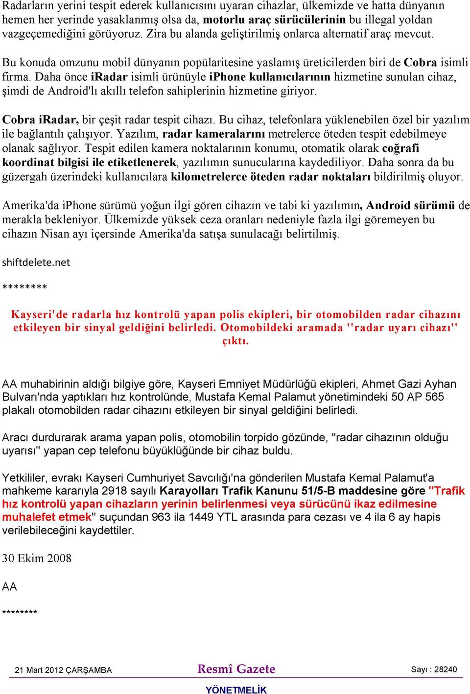 Daha önce iradar isimli ürünüyle iphone kullanıcılarının hizmetine sunulan cihaz, şimdi de Android'lı akıllı telefon sahiplerinin hizmetine giriyor. Cobra iradar, bir çeşit radar tespit cihazı.