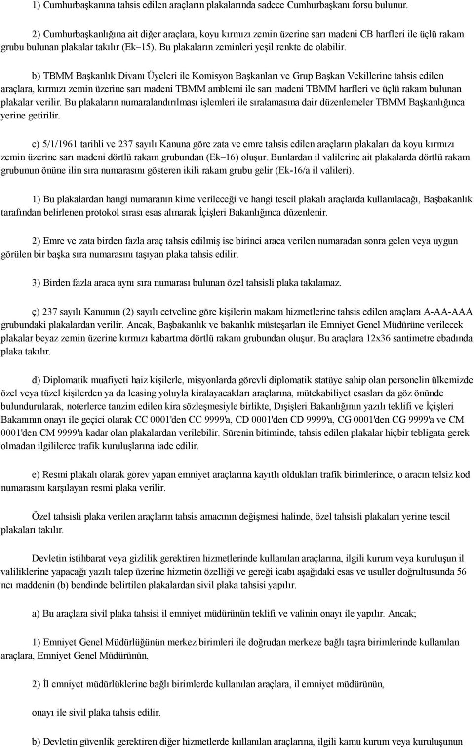 b) TBMM Başkanlık Divanı Üyeleri ile Komisyon Başkanları ve Grup Başkan Vekillerine tahsis edilen araçlara, kırmızı zemin üzerine sarı madeni TBMM amblemi ile sarı madeni TBMM harfleri ve üçlü rakam