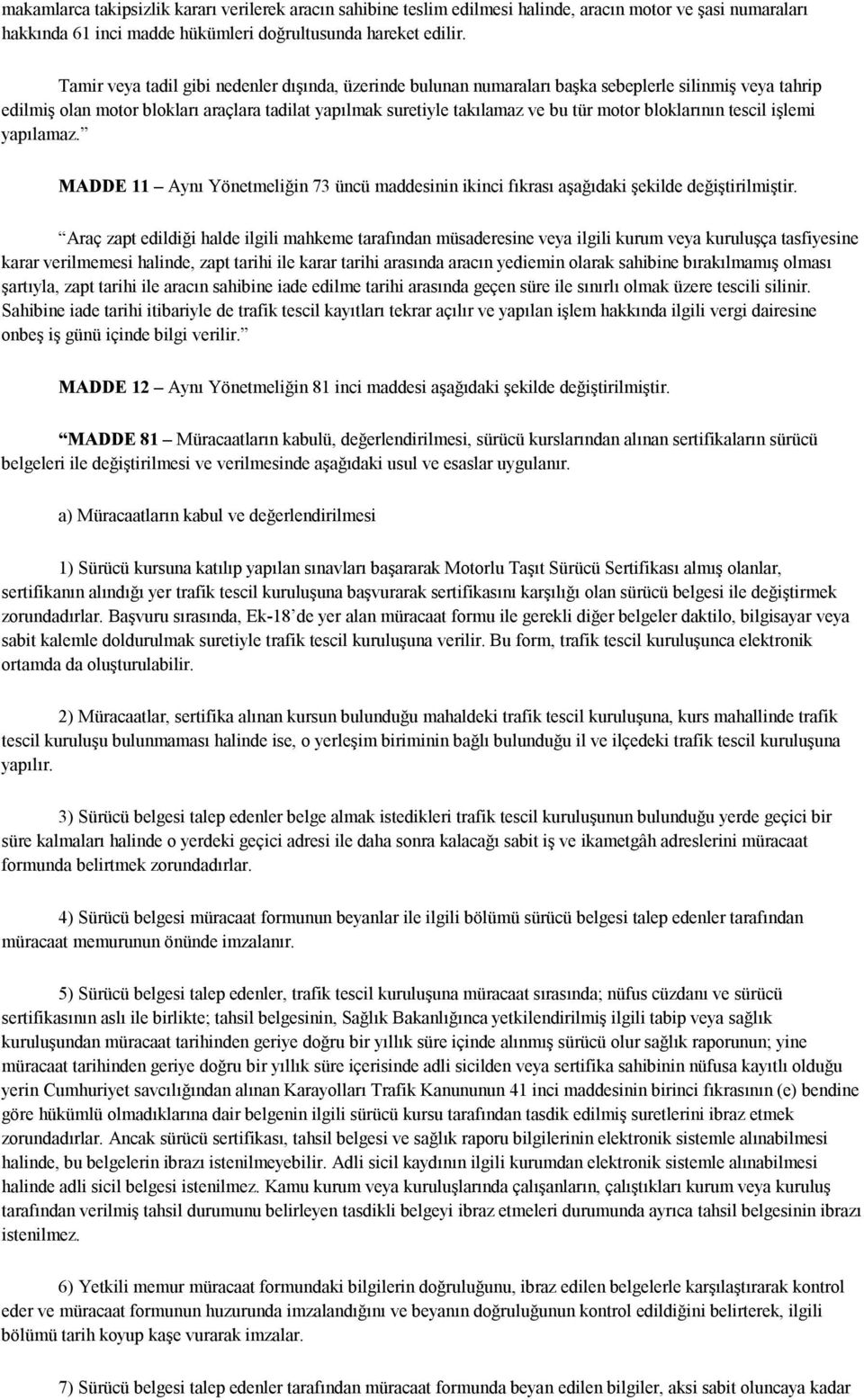 bloklarının tescil işlemi yapılamaz. MADDE 11 Aynı Yönetmeliğin 73 üncü maddesinin ikinci fıkrası aşağıdaki şekilde değiştirilmiştir.