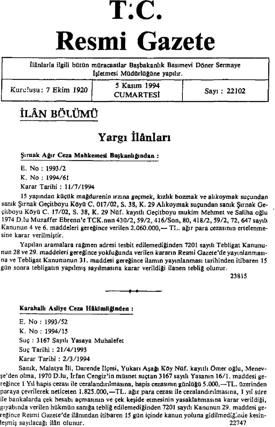 No : 1994/61 Karar Tarihi : 11/7/1994 15 yaşından küçük mağdurenin ırzına geçmek, kızlık bozmak ve alıkoymak suçundan sanık Şırnak Geçitboyu Köyü C. 017/02, S. 38, K.