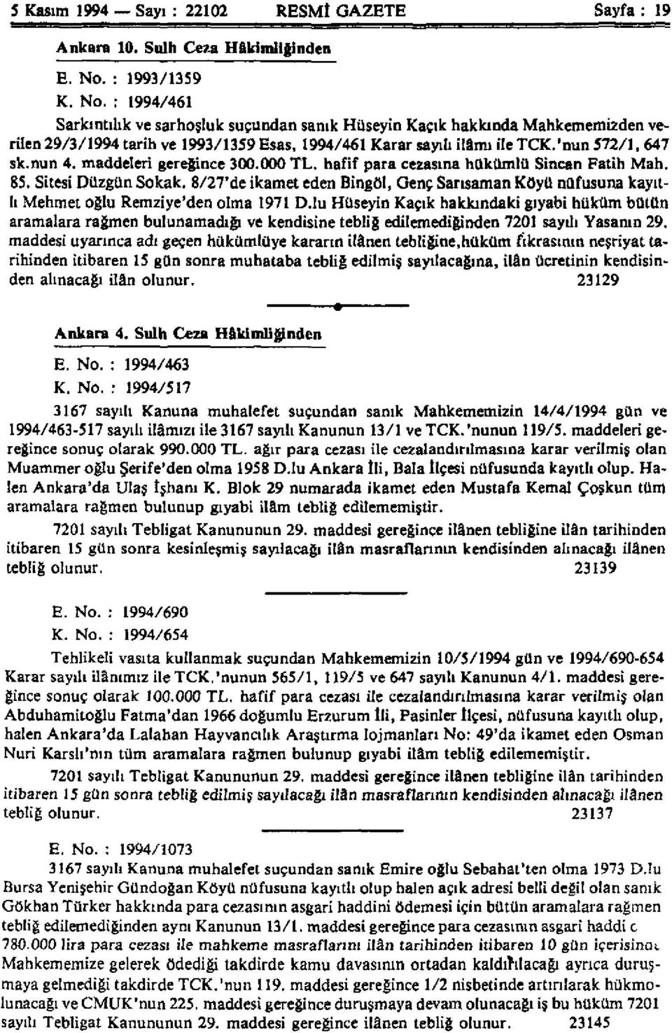 'nun 572/1, 647 sk.nun 4. maddeleri gereğince 300.000 TL. hafif para cezasına hükümlü Sincan Fatih Mah. 85. Sitesi Düzgün Sokak.