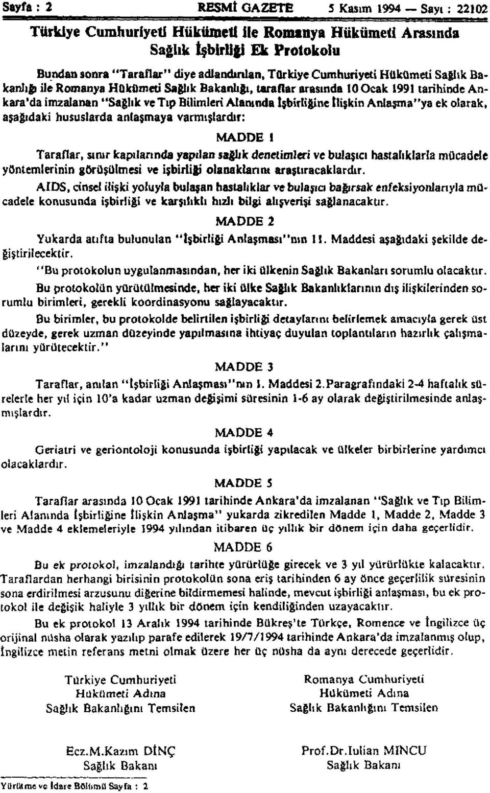 Anlaşma"ya ek olarak, aşağıdaki hususlarda anlaşmaya varmışlardır: MADDE 1 Taraflar, sınır kapılarında yapılan sağlık denetimleri ve bulaşıcı hastalıklarla mücadele yöntemlerinin görüşülmesi ve