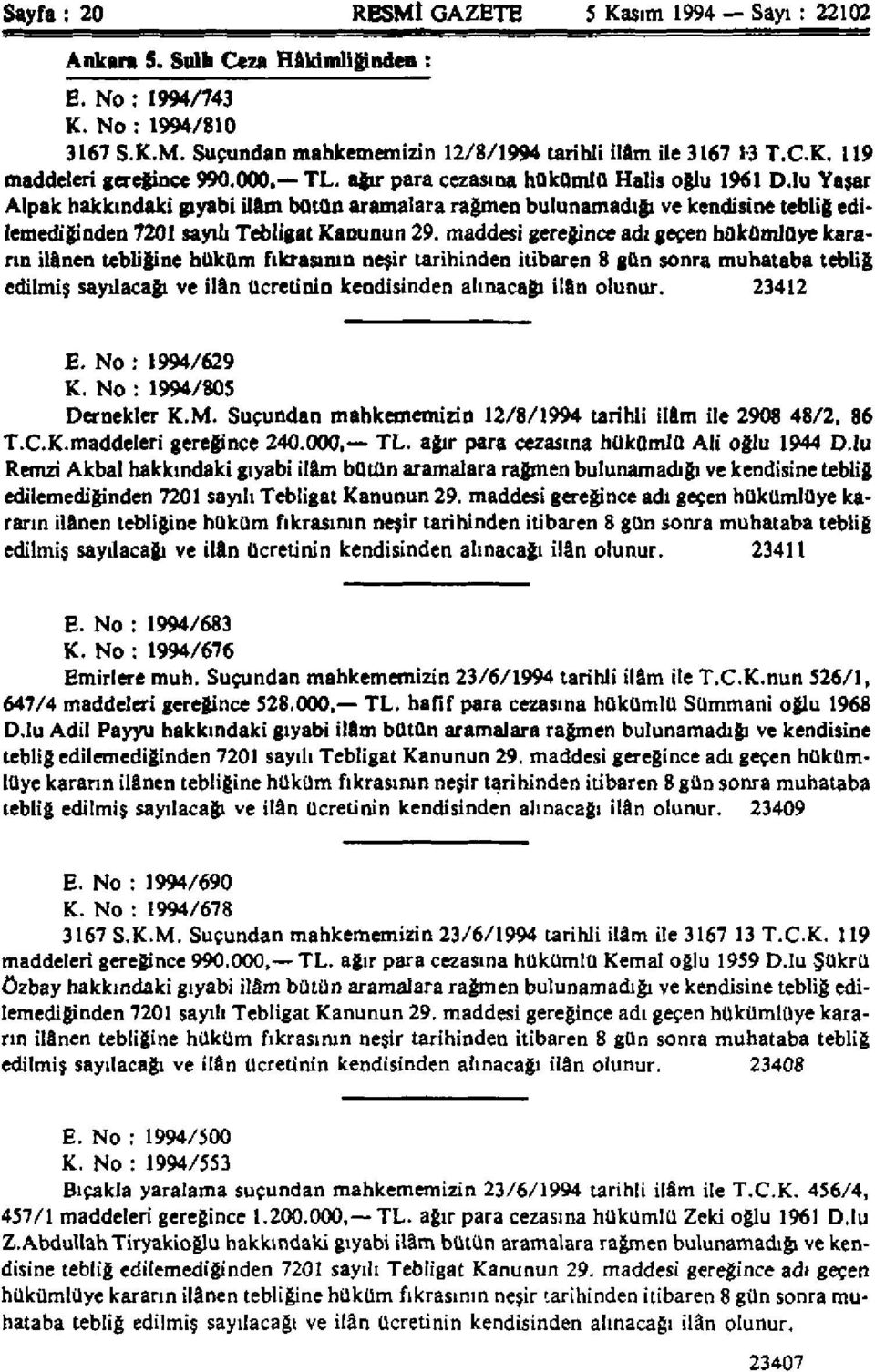 maddesi gereğince adı geçen hükümlüye kararın ilânen tebliğine hüküm fıkrasının neşir tarihinden itibaren 8 gün sonra muhataba tebliğ edilmiş sayılacağı ve ilân ücretinin kendisinden alınacağı ilân