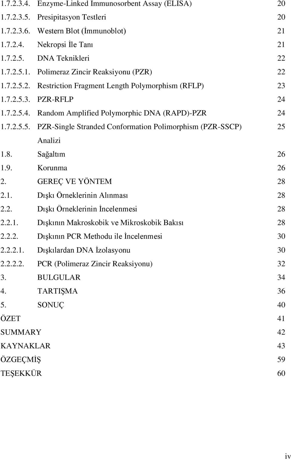 8. Sağaltım 26 1.9. Korunma 26 2. GEREÇ VE YÖNTEM 28 2.1. Dışkı Örneklerinin Alınması 28 2.2. Dışkı Örneklerinin İncelenmesi 28 2.2.1. Dışkının Makroskobik ve Mikroskobik Bakısı 28 2.2.2. Dışkının PCR Methodu ile İncelenmesi 30 2.