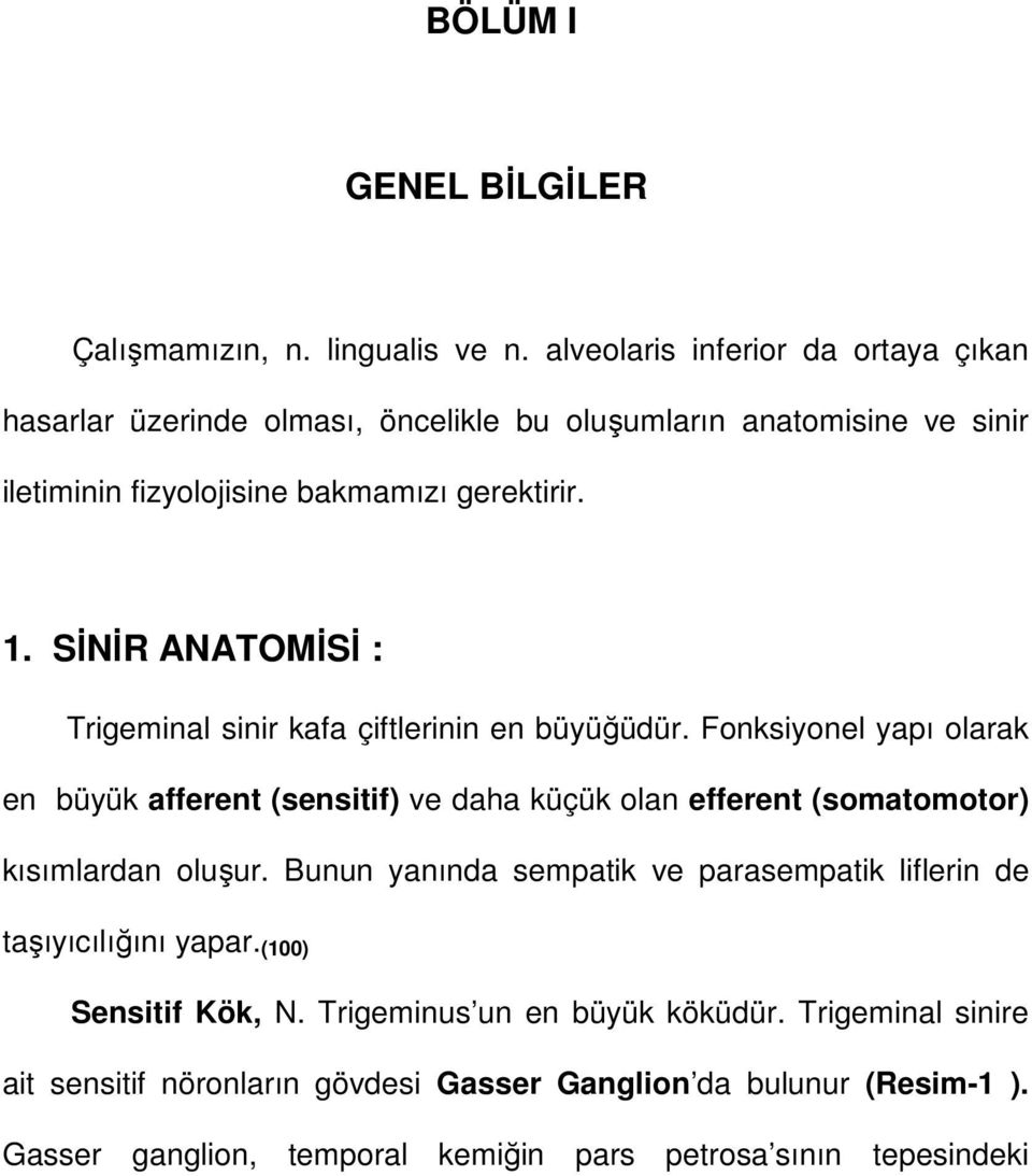 SĐNĐR ANATOMĐSĐ : Trigeminal sinir kafa çiftlerinin en büyüğüdür.