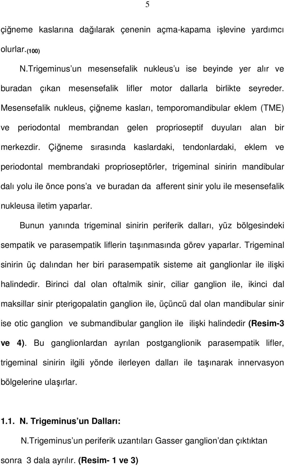 Mesensefalik nukleus, çiğneme kasları, temporomandibular eklem (TME) ve periodontal membrandan gelen proprioseptif duyuları alan bir merkezdir.