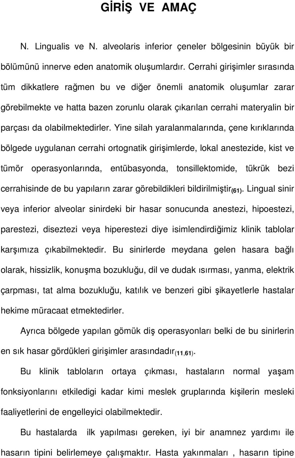 Yine silah yaralanmalarında, çene kırıklarında bölgede uygulanan cerrahi ortognatik girişimlerde, lokal anestezide, kist ve tümör operasyonlarında, entübasyonda, tonsillektomide, tükrük bezi