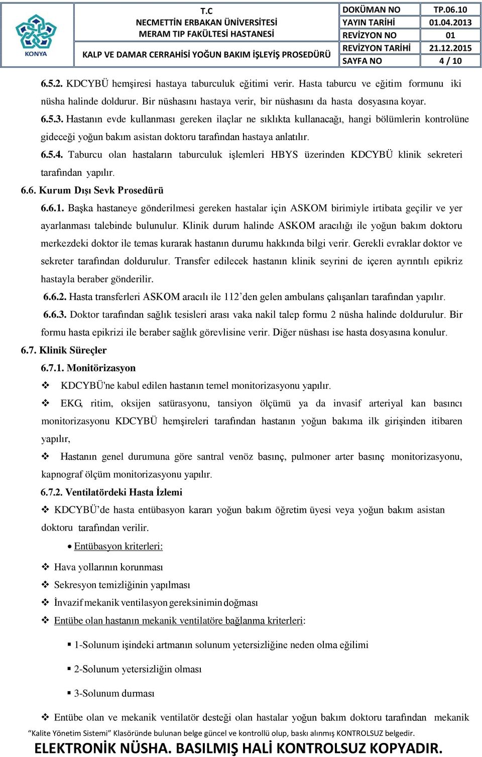 Hastanın evde kullanması gereken ilaçlar ne sıklıkta kullanacağı, hangi bölümlerin kontrolüne gideceği yoğun bakım asistan doktoru tarafından hastaya anlatılır. 6.5.4.