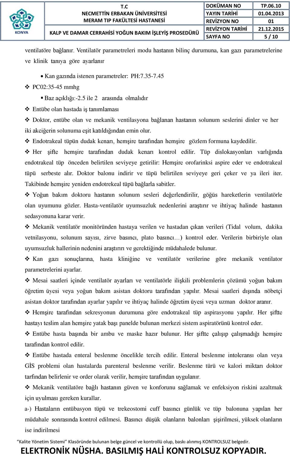 5 ile 2 arasında olmalıdır Entübe olan hastada iş tanımlaması Doktor, entübe olan ve mekanik ventilasyona bağlanan hastanın solunum seslerini dinler ve her iki akciğerin solunuma eşit katıldığından