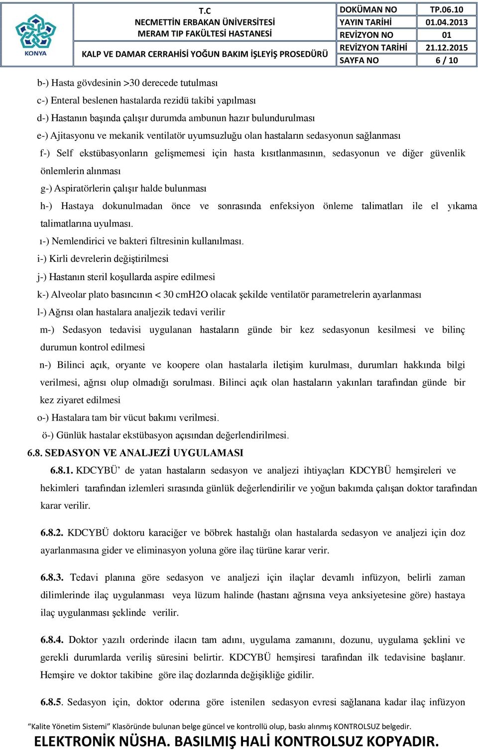 Aspiratörlerin çalışır halde bulunması h-) Hastaya dokunulmadan önce ve sonrasında enfeksiyon önleme talimatları ile el yıkama talimatlarına uyulması.