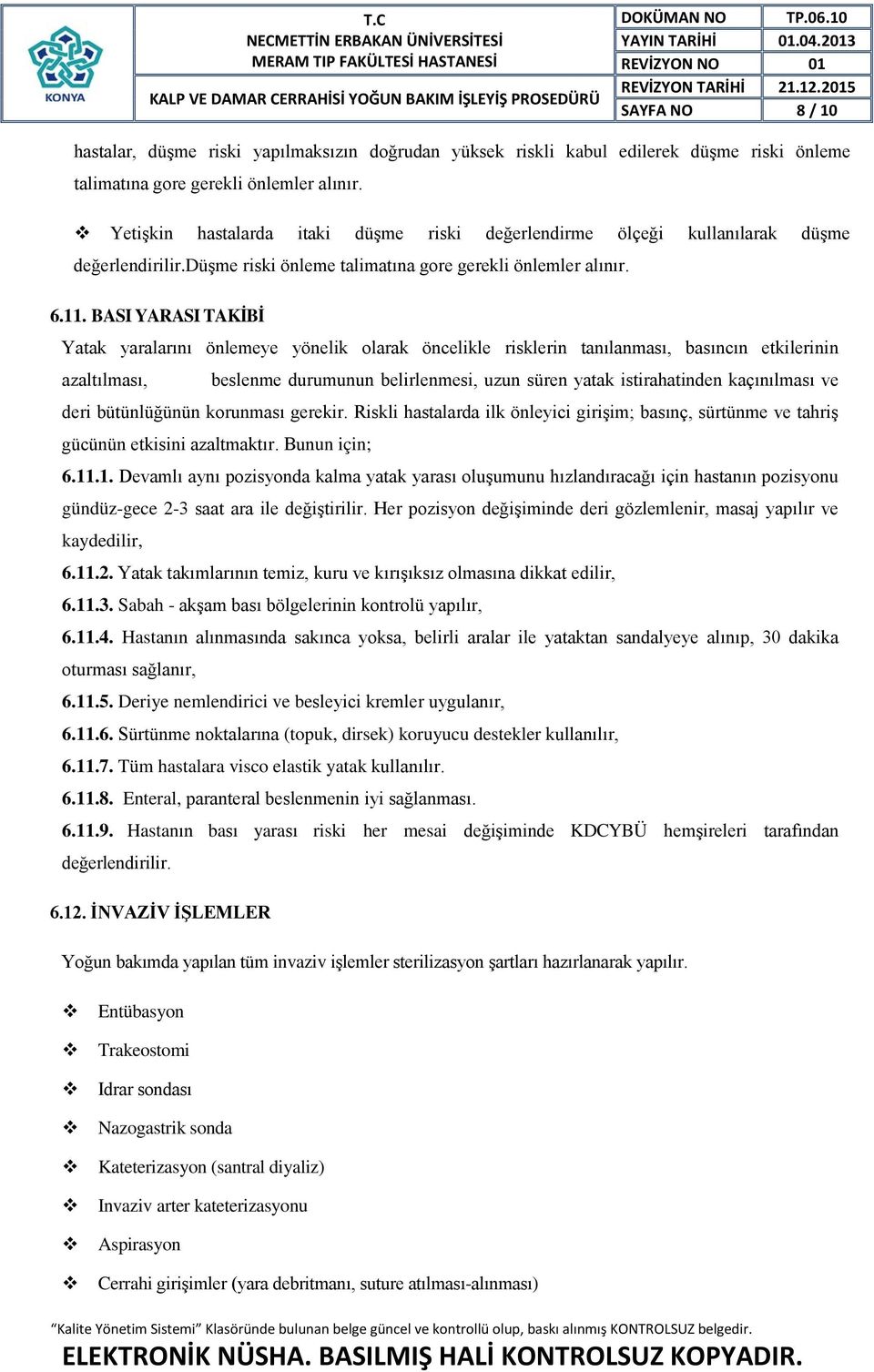 BASI YARASI TAKİBİ Yatak yaralarını önlemeye yönelik olarak öncelikle risklerin tanılanması, basıncın etkilerinin azaltılması, beslenme durumunun belirlenmesi, uzun süren yatak istirahatinden