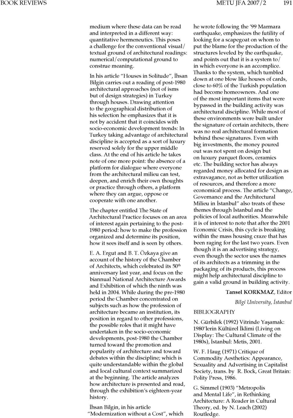 In his article Houses in Solitude, İhsan Bilgin carries out a reading of post-1980 architectural approaches (not of isms but of design strategies) in Turkey through houses.