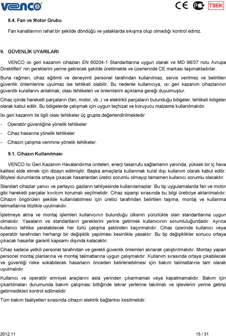 markası taşımaktadırlar. Buna rağmen, cihaz eğitimli ve deneyimli personel tarafından kullanılmaz, servis verilmez ve belirtilen güvenlik önlemlerine uyulmaz ise tehlikeli olabilir.