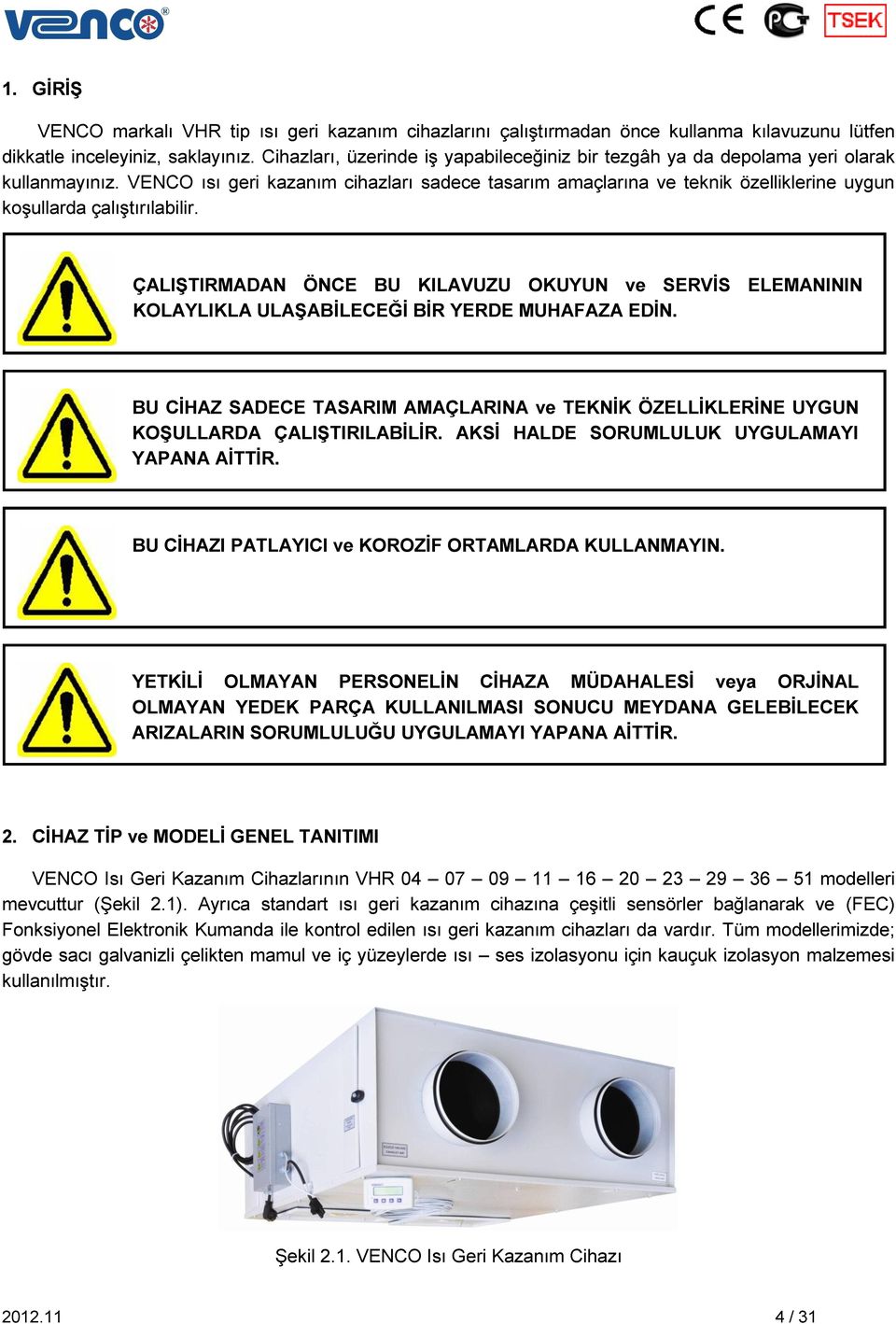 VENCO ısı geri kazanım cihazları sadece tasarım amaçlarına ve teknik özelliklerine uygun koşullarda çalıştırılabilir.