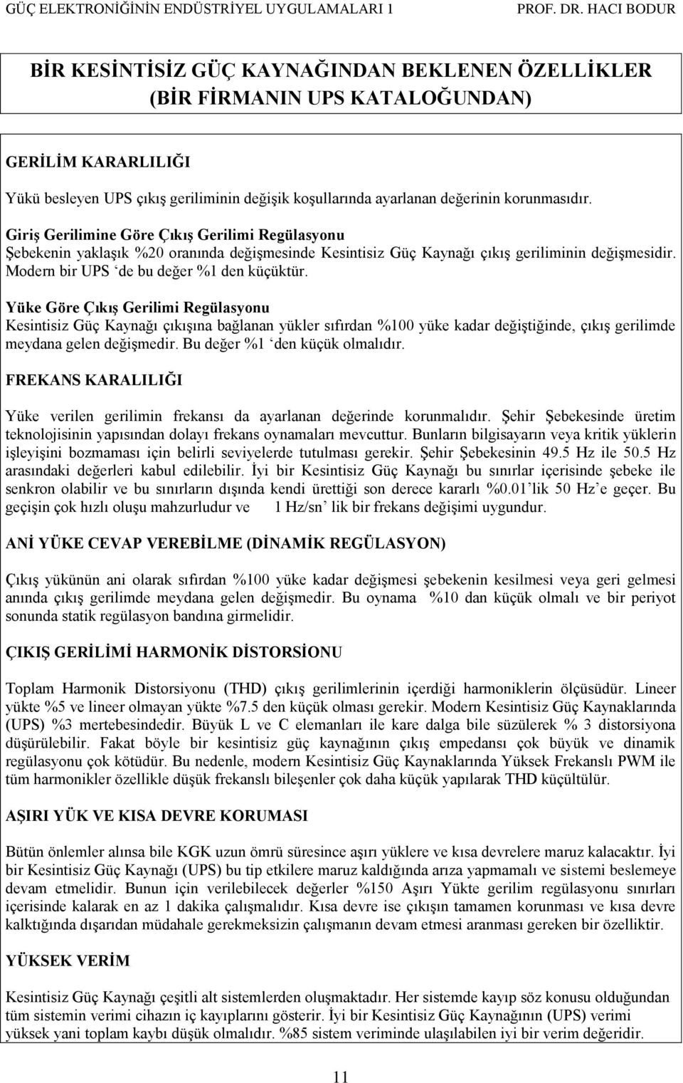 Yüke Göre Çıkış Gerilimi Regülasyonu Kesintisiz Güç Kaynağı çıkışına bağlanan yükler sıfıran %100 yüke kaar eğiştiğine, çıkış gerilime meyana gelen eğişmeir. Bu eğer %1 en küçük olmalıır.