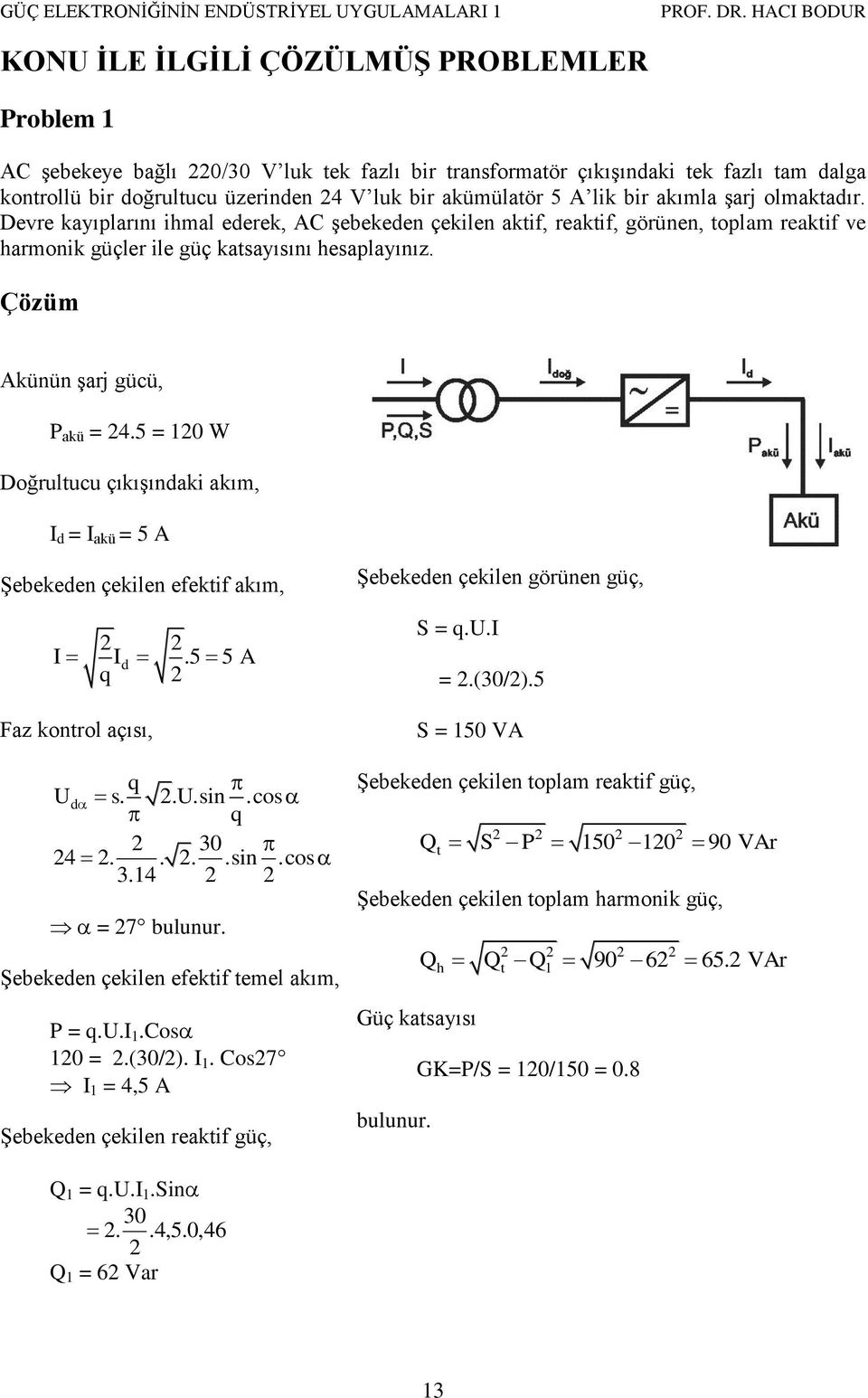 Çözüm Akünün şarj gücü, P akü = 4.5 = 10 W Doğrultucu çıkışınaki akım, I = I akü = 5 A Şebekeen çekilen efektif akım, I I.5 5 A q Faz kontrol açısı, q U s..u.sin.cos q 30 4....sin.cos 3.