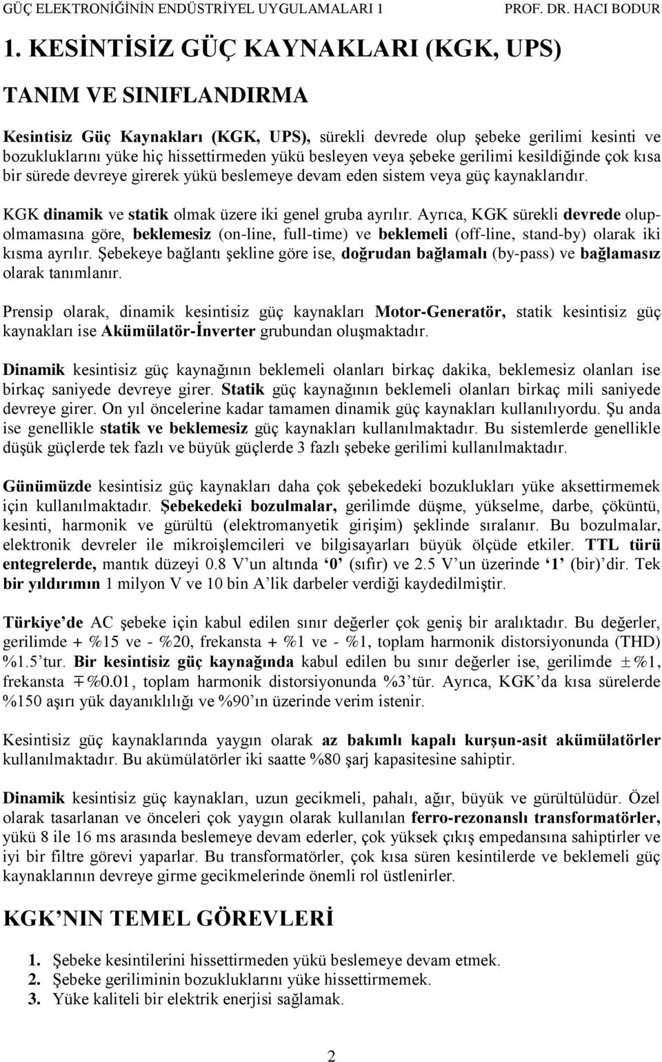 Ayrıca, KGK sürekli evree olupolmamasına göre, beklemesiz (on-line, full-time) ve beklemeli (off-line, stan-by) olarak iki kısma ayrılır.