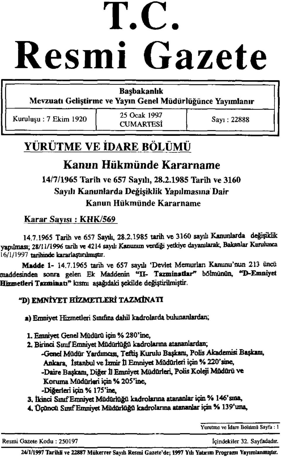 .2.1985 Tarih ve 3160 Sayılı Kanunlarda Değişiklik Yapılmasına Dair Karar Sayısı; KHK/569 Kanun Hükmünde Kararname 14.7.1965 Tarih ve 657 Sayılı, 28.2.1985 tarih ve 3160 sayılı Kanunlarda değişiklik yapılması; 28/11/1996 tarih ve 4214 sayılı Kanunun verdiği yetkiye dayanılarak, Bakanlar Kurulunca 16/1/1997 tarihinde kararlaştırılmıştır.