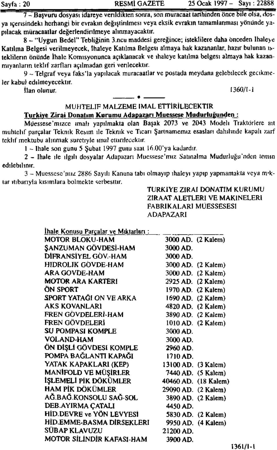 ncu maddesi gereğince; isteklilere daha önceden ihaleye Katılma Belgesi verilmeyecek, ihaleye Katılma Belgesi almaya hak kazananlar, hazır bulunan isteklilerin önünde İhale Komisyonunca açıklanacak