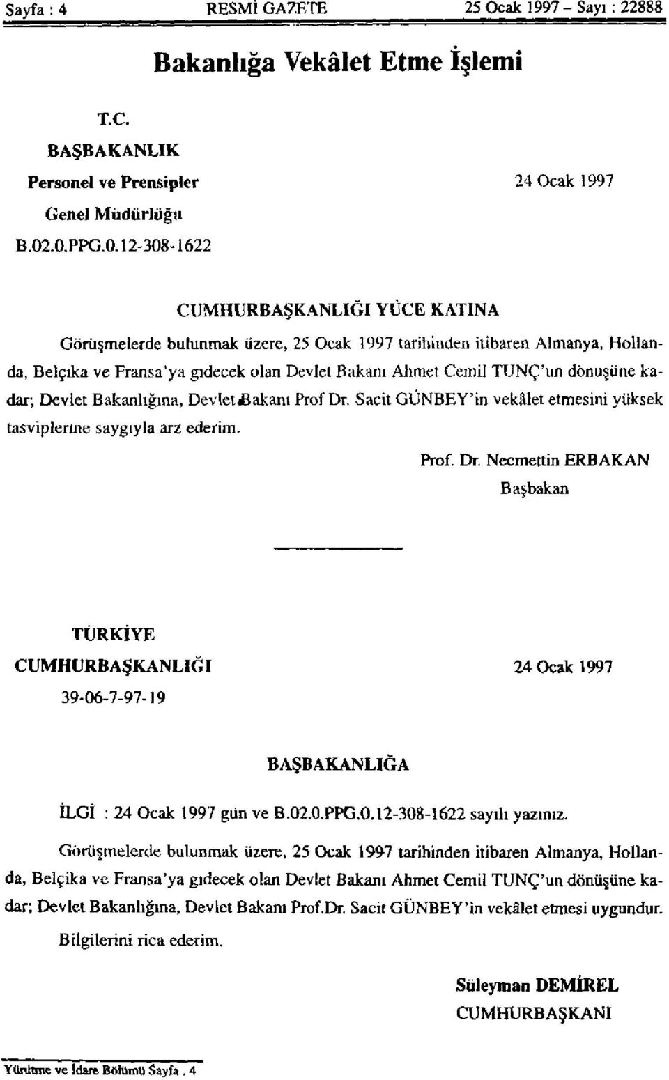 dönüşüne kadar; Devlet Bakanlığına, Devlet Bakanı Prof Dr. Sacit GÜNBEY'in vekâlet etmesini yüksek tasviplerine saygıyla arz ederim. Prof. Dr. Necmettin ERBAKAN Başbakan TÜRKİYE CUMHURBAŞKANLIĞI 24 Ocak 1997 39-06-7-97-19 BAŞBAKANLIĞA İLGİ : 24 Ocak 1997 gün ve B.