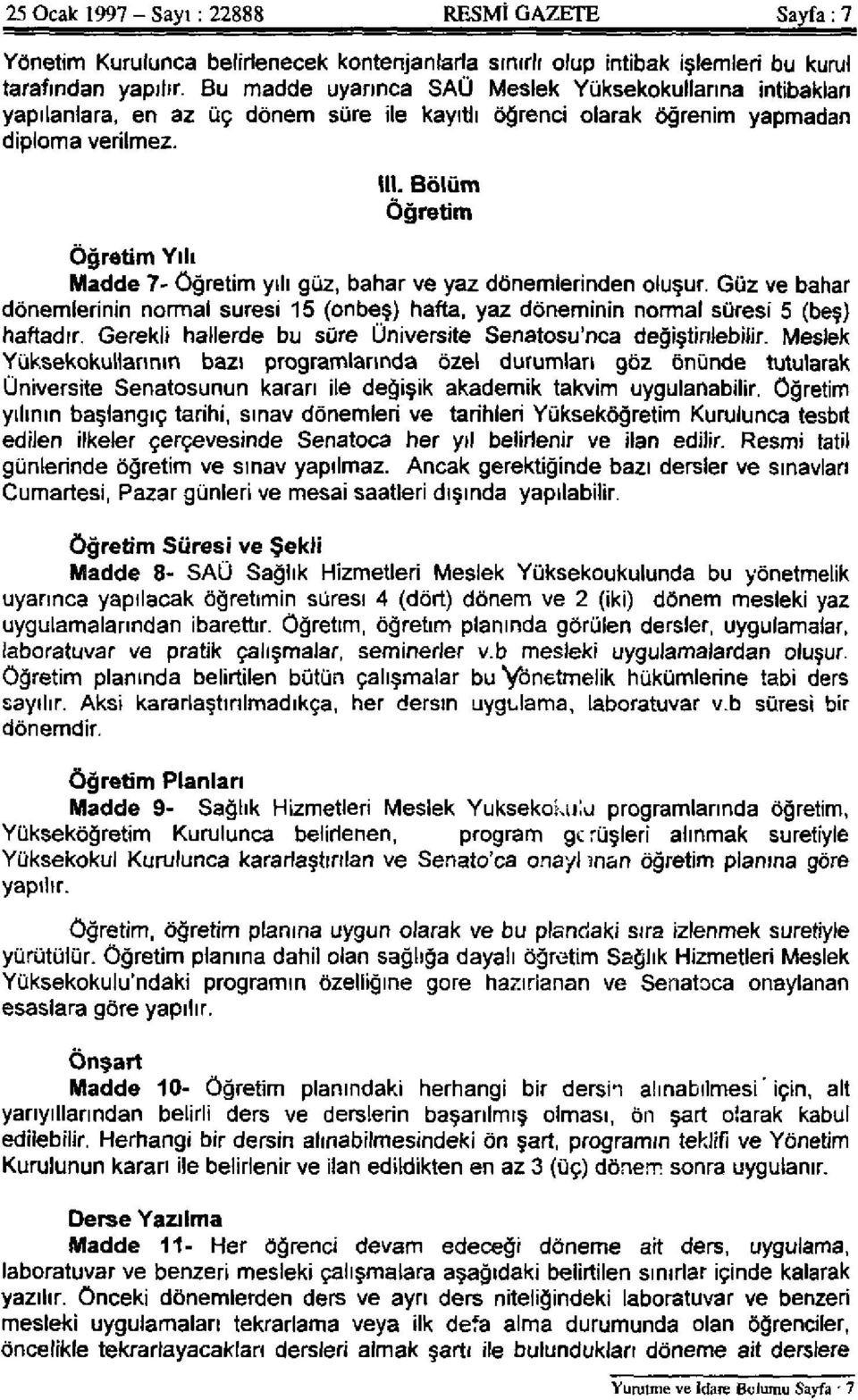 Bölüm Öğretim Öğretim Yılı Madde 7- Öğretim yılı güz, bahar ve yaz dönemlerinden oluşur. Güz ve bahar dönemlerinin normal suresi 15 (onbeş) hafta, yaz döneminin normal süresi 5 (beş) haftadır.