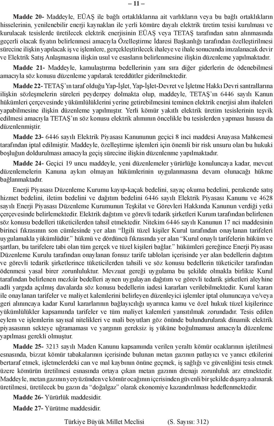 özelleştirilmesi sürecine ilişkin yapılacak iş ve işlemlere, gerçekleştirilecek ihaleye ve ihale sonucunda imzalanacak devir ve Elektrik Satış Anlaşmasına ilişkin usul ve esasların belirlenmesine