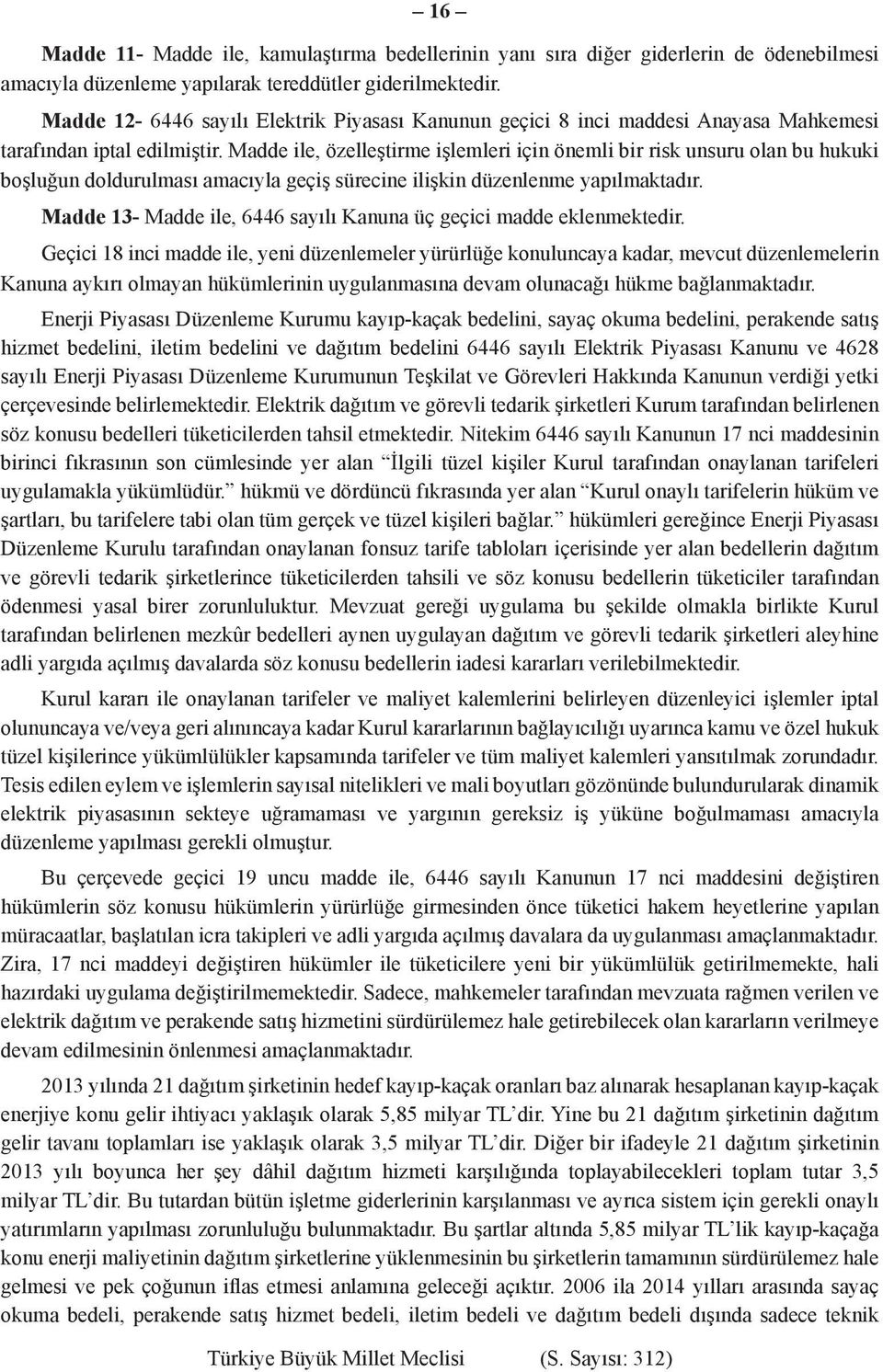 Madde ile, özelleştirme işlemleri için önemli bir risk unsuru olan bu hukuki boşluğun doldurulması amacıyla geçiş sürecine ilişkin düzenlenme yapılmaktadır.