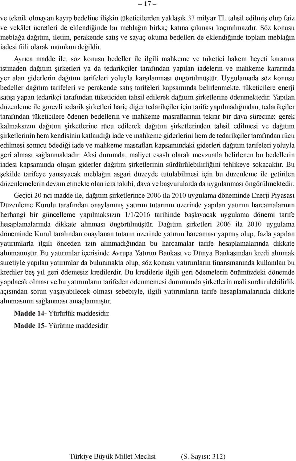 Ayrıca madde ile, söz konusu bedeller ile ilgili mahkeme ve tüketici hakem heyeti kararına istinaden dağıtım şirketleri ya da tedarikçiler tarafından yapılan iadelerin ve mahkeme kararında yer alan