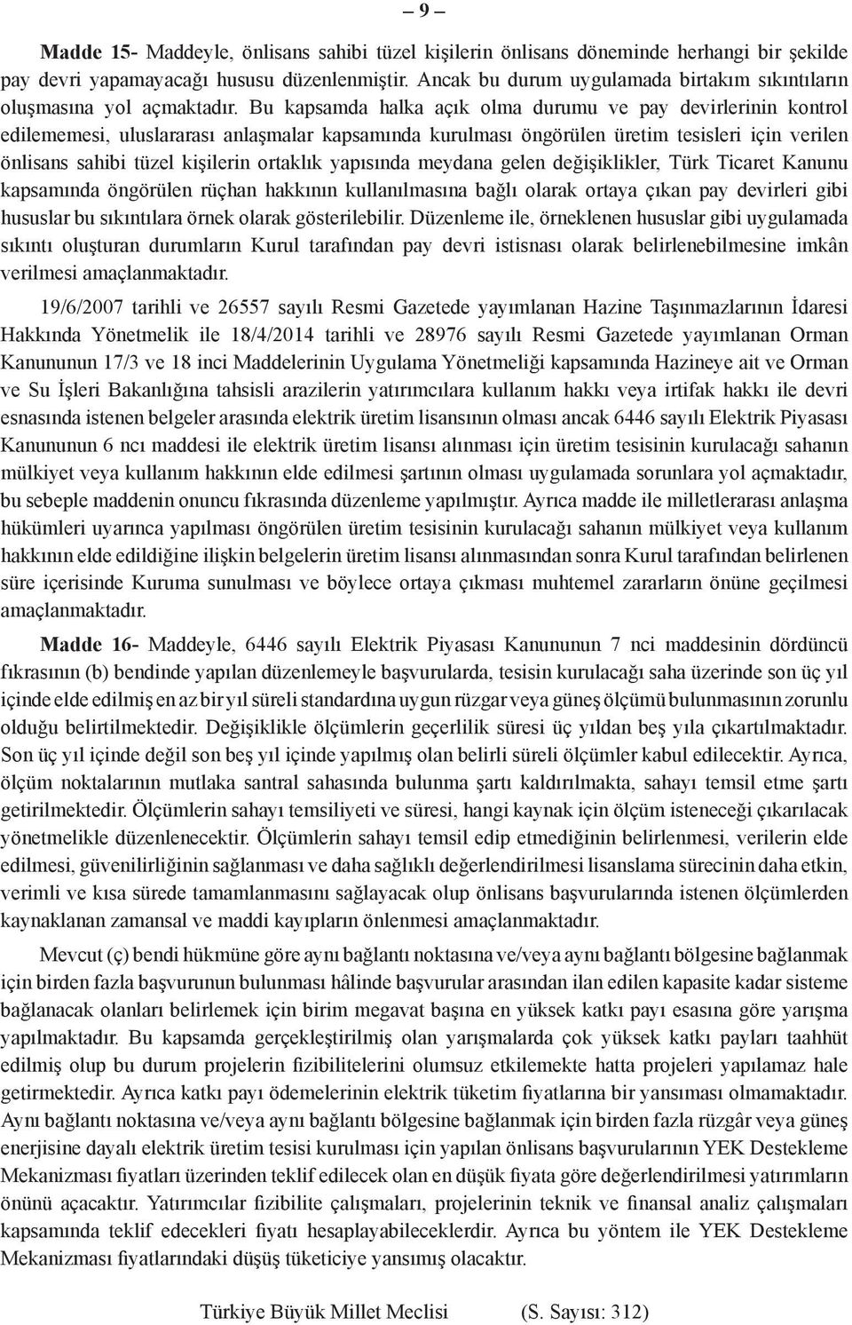 Bu kapsamda halka açık olma durumu ve pay devirlerinin kontrol edilememesi, uluslararası anlaşmalar kapsamında kurulması öngörülen üretim tesisleri için verilen önlisans sahibi tüzel kişilerin