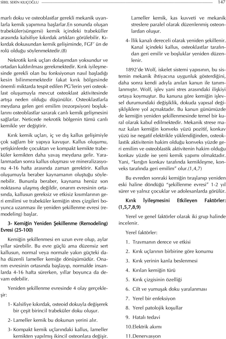 (8) Nekrotik kırık uçları dolaşımdan yoksundur ve ortadan kaldırılması gerekmektedir.